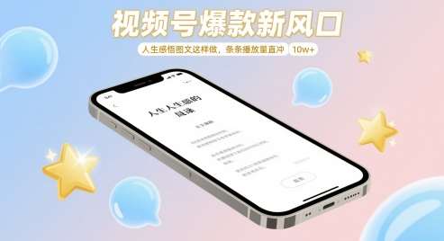 视频号爆款新风口，人生感悟图文这样做，条条播放量直冲 10w+网赚项目-副业赚钱-互联网创业-独家轻创IP星泽云创