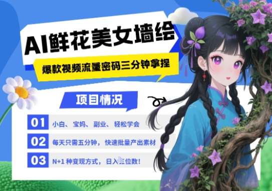 AI+墙绘+美女+鲜花，2025最火流量密码，小白三分钟学会，N种变现渠道，月入五位数网赚项目-副业赚钱-互联网创业-独家轻创IP星泽云创