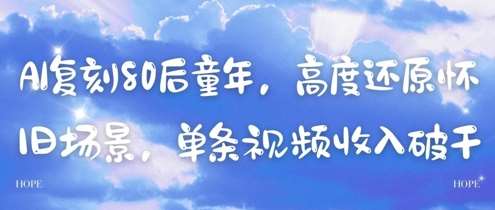 AI复刻80后童年，高度还原怀旧场景，单条视频收入几张网赚项目-副业赚钱-互联网创业-独家轻创IP星泽云创