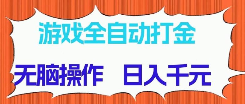 游戏全自动打金项目，无脑操作，日入千元，长期稳定收益网赚项目-副业赚钱-互联网创业-独家轻创IP星泽云创