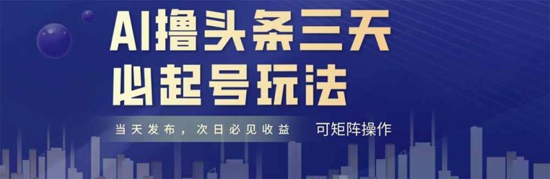 （14753期）AI撸头条三天必起号，纯原创情感故事，每天搬砖十分钟，小白复制粘贴月…网赚项目-副业赚钱-互联网创业-独家轻创IP星泽云创
