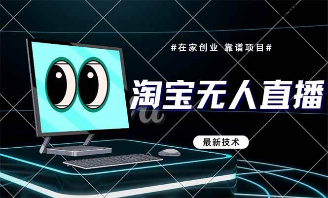 （14745期）淘宝无人直播带货9.0，最新技术，不违规，不封号，当天播，当天见收益…网赚项目-副业赚钱-互联网创业-独家轻创IP星泽云创