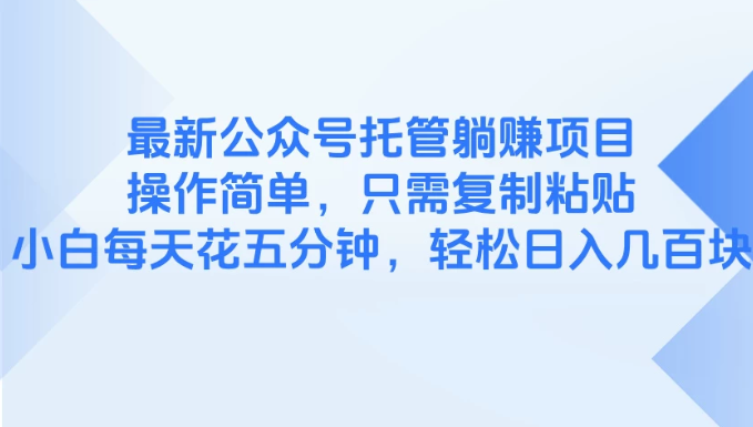 最新公众号托管躺赚项目，操作简单，只需复制粘贴，小白每天花五分钟，轻松日入几百块网赚项目-副业赚钱-互联网创业-独家轻创IP星泽云创