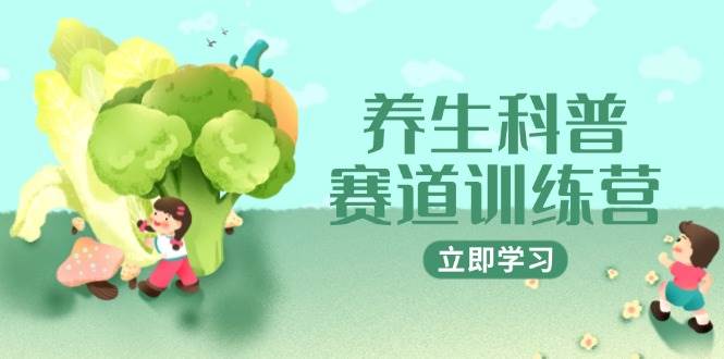养生科普赛道训练营，AI矩阵+爆款标题+插画教学，2月3万粉接广1800/条网赚项目-副业赚钱-互联网创业-独家轻创IP星泽云创