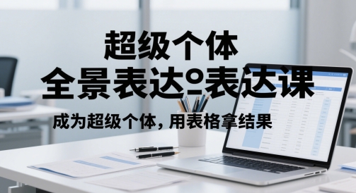 超级个体全景表达课，成为超级个体，用表格拿结果网赚项目-副业赚钱-互联网创业-独家轻创IP星泽云创