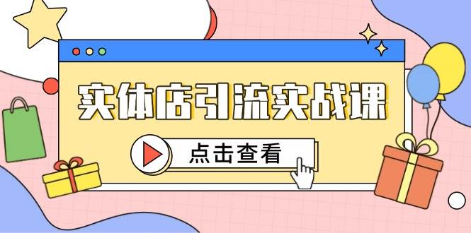实体店引流实战课，短视频认知+抖加投放，精准对标百客进店网赚项目-副业赚钱-互联网创业-独家轻创IP星泽云创