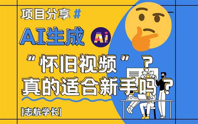 （14838期）AI生成“怀旧视频”真的很适合新手？详细讲解！网赚项目-副业赚钱-互联网创业-独家轻创IP星泽云创
