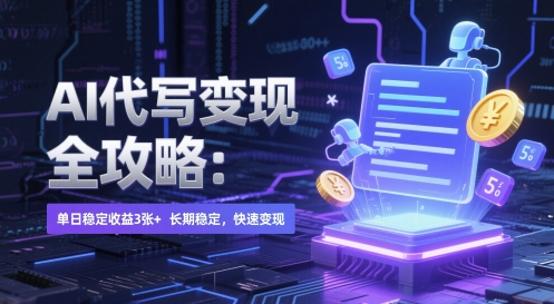 AI 代写变现全攻略：单日稳定收益 3张+，长期稳定，快速变现【揭秘】网赚项目-副业赚钱-互联网创业-独家轻创IP星泽云创